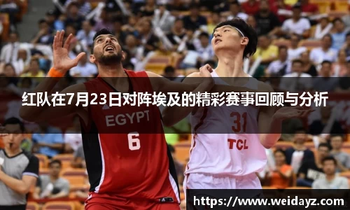 红队在7月23日对阵埃及的精彩赛事回顾与分析